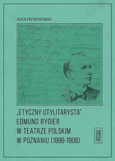 Picture of Etyczny utylitarysta. Edmund Rygier w Teatrze...