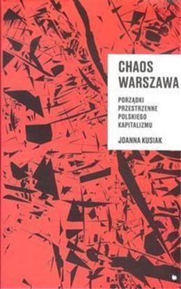 Attēls no Kusiak Joanna - Chaos Warszawa. Porządki przestrzenne polskiego kapitalizmu, oprawa miękka