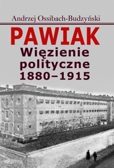 Изображение Pawiak. Wizienie polityczne 1880-1915
