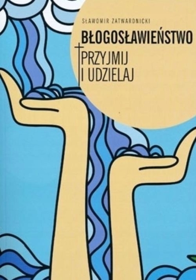Изображение Bogosawiestwo. Przyjmij i udzielaj