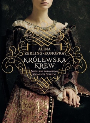 Picture of KRÓLEWSKA KREW NIELUBNE DZIECI ZYGMUNTA STAREGO Alina Zerling-Konopka