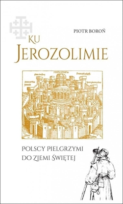 Picture of Ku Jerozolimie. Polscy pielgrzymi do Ziemi witej